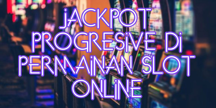 Jackpot Progresive di Permainan Slot Online