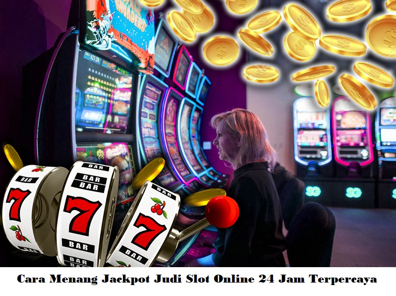 Cara Menang Jackpot Judi Slot Online 24 Jam Terpercaya