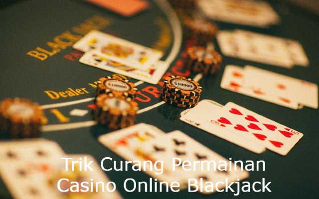 Trik Curang Permainan Casino Online Blackjack