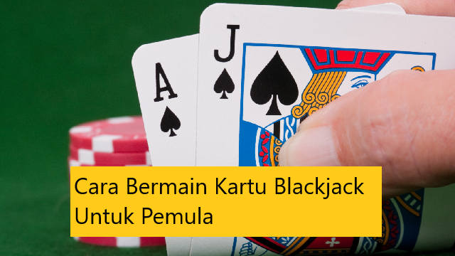 Cara Bermain Kartu Blackjack Untuk Pemula